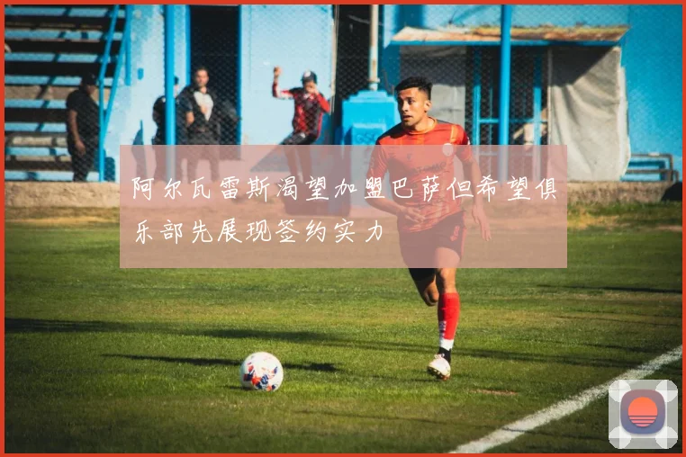阿尔瓦雷斯渴望加盟巴萨但希望俱乐部先展现签约实力