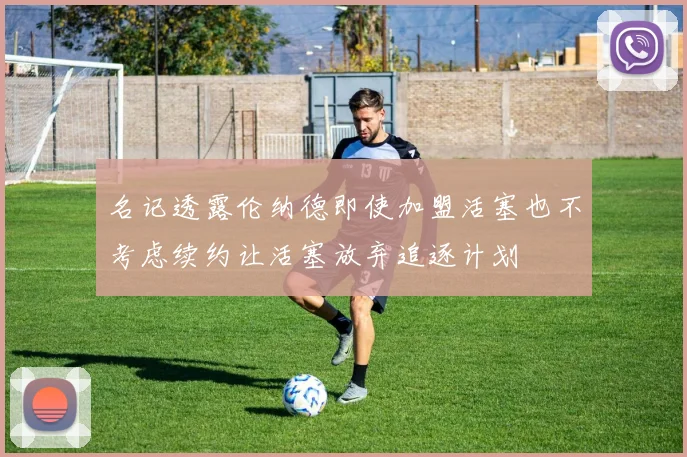 名记透露伦纳德即使加盟活塞也不考虑续约让活塞放弃追逐计划
